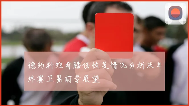 德约科维奇膝伤恢复情况分析及年终赛卫冕前景展望