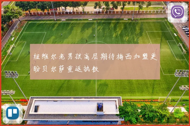 纽维尔老男孩高层期待梅西加盟更盼贝尔萨重返执教