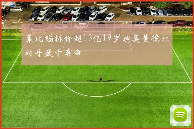 莱比锡标价超13亿19岁迪奥曼德让对手疲于奔命
